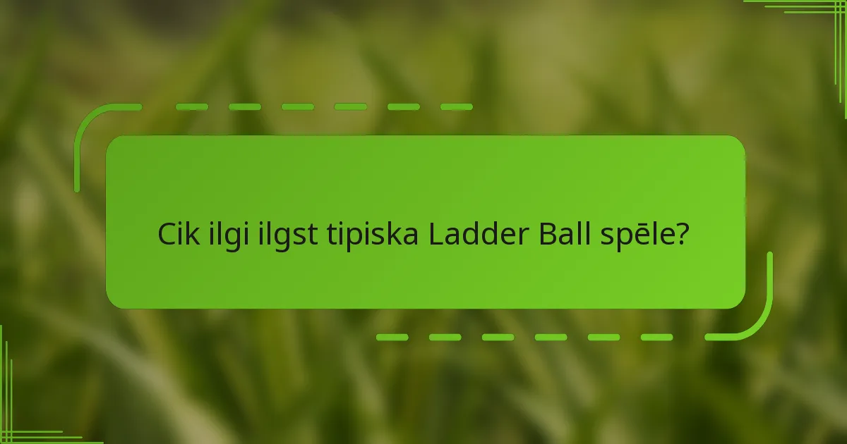 Cik ilgi ilgst tipiska Ladder Ball spēle?