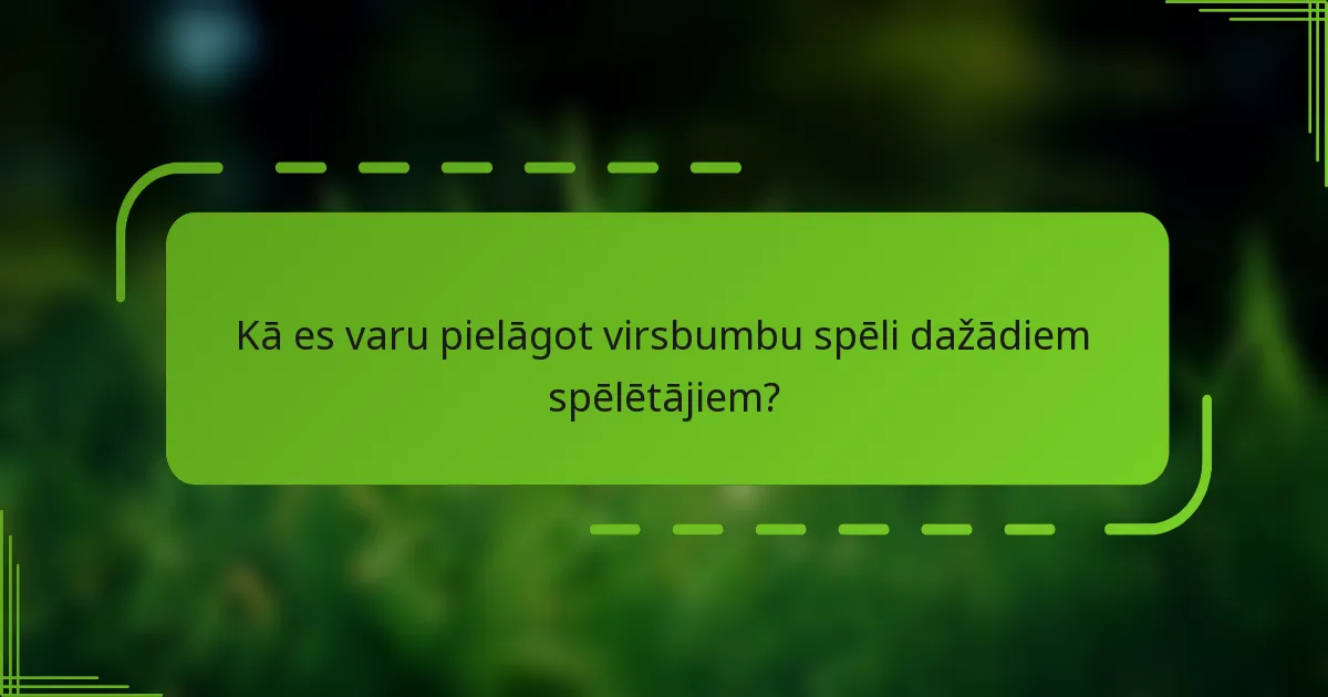 Kā es varu pielāgot virsbumbu spēli dažādiem spēlētājiem?