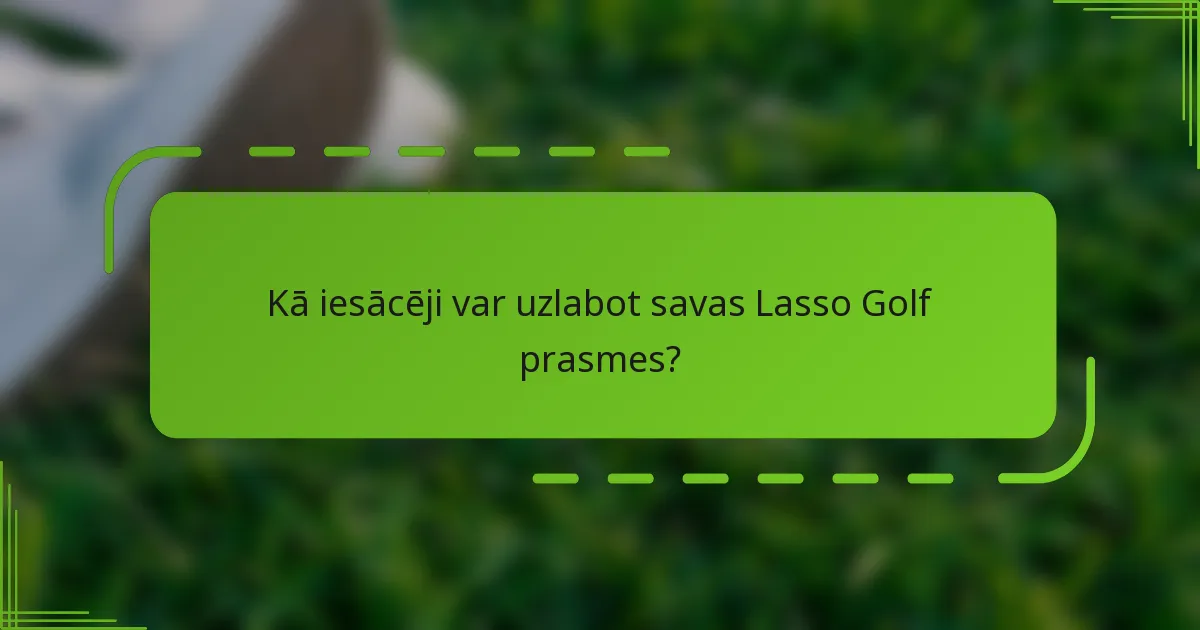 Kā iesācēji var uzlabot savas Lasso Golf prasmes?