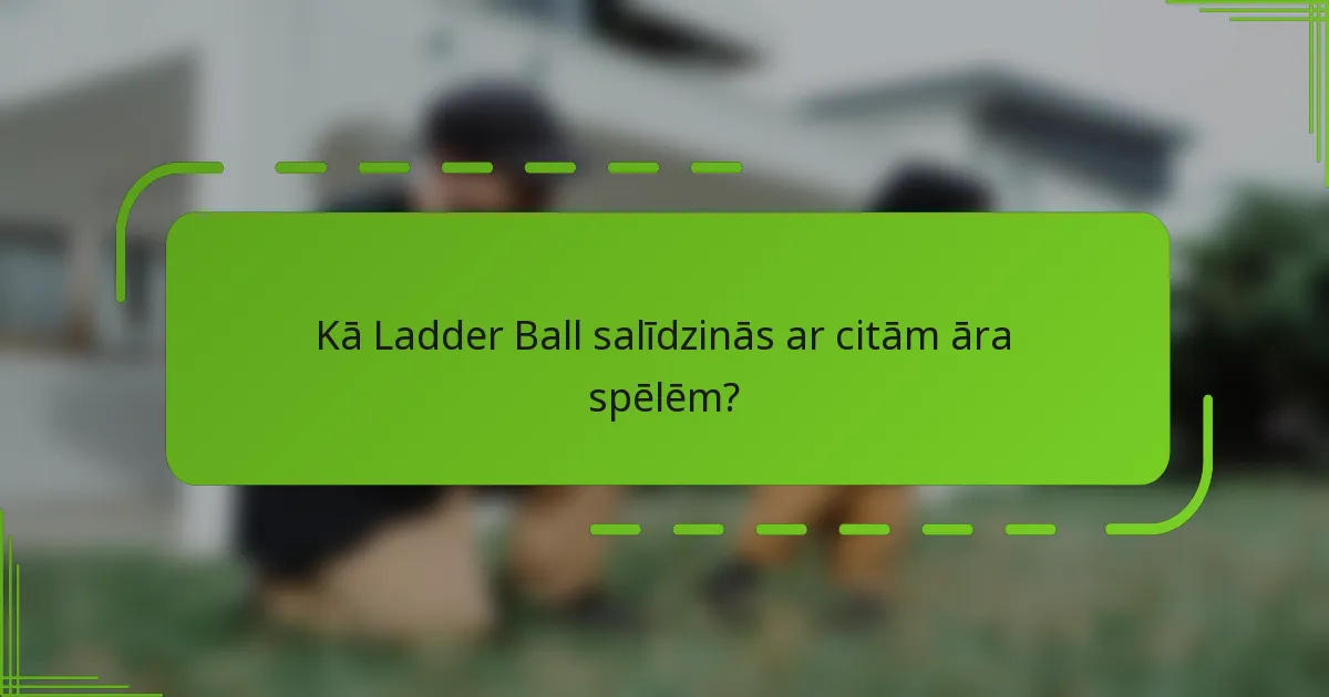 Kā Ladder Ball salīdzinās ar citām āra spēlēm?