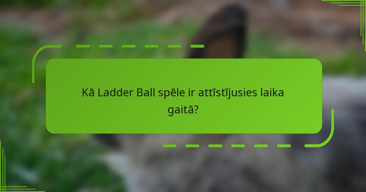 Kā Ladder Ball spēle ir attīstījusies laika gaitā?