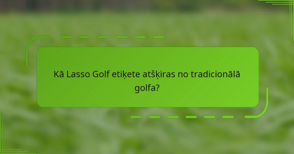 Kā Lasso Golf etiķete atšķiras no tradicionālā golfa?
