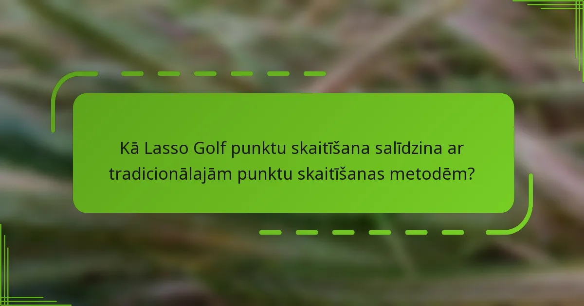 Kā Lasso Golf punktu skaitīšana salīdzina ar tradicionālajām punktu skaitīšanas metodēm?