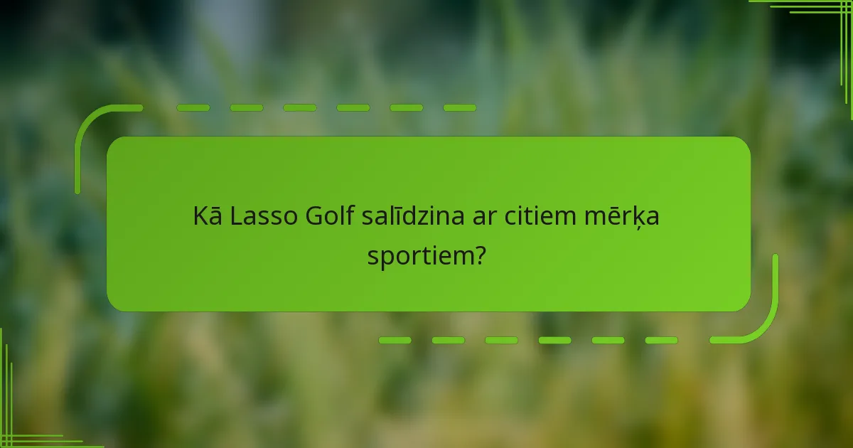 Kā Lasso Golf salīdzina ar citiem mērķa sportiem?