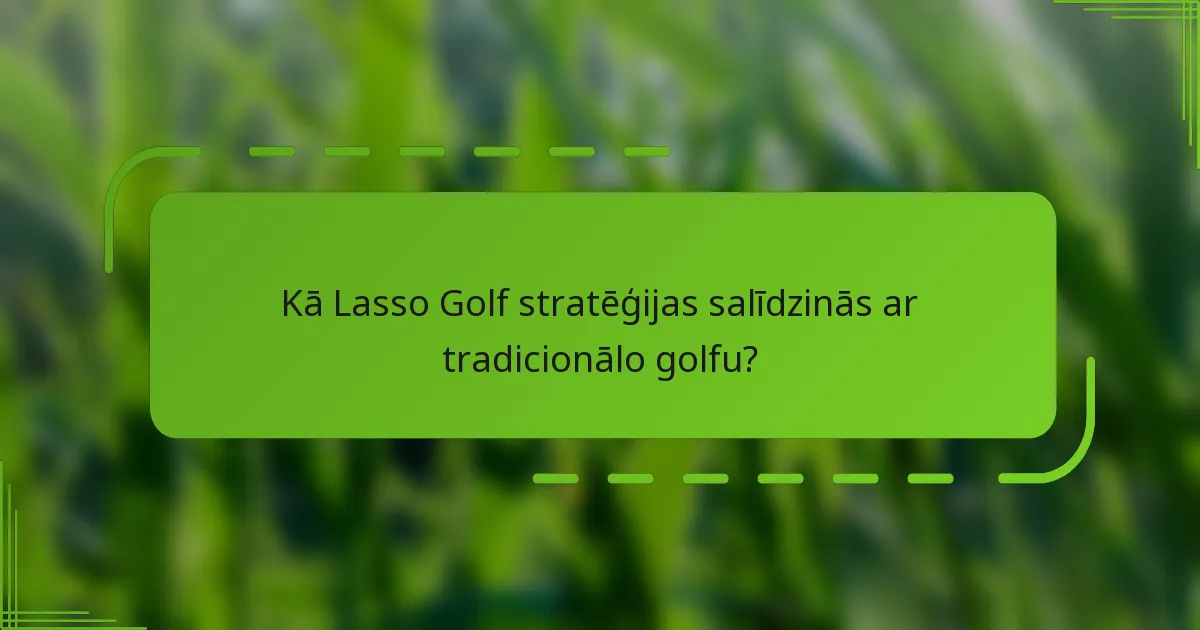 Kā Lasso Golf stratēģijas salīdzinās ar tradicionālo golfu?