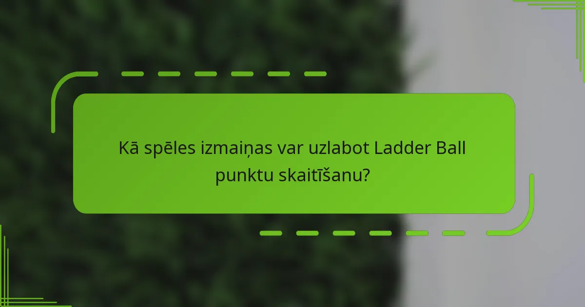 Kā spēles izmaiņas var uzlabot Ladder Ball punktu skaitīšanu?