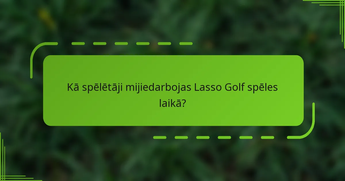 Kā spēlētāji mijiedarbojas Lasso Golf spēles laikā?