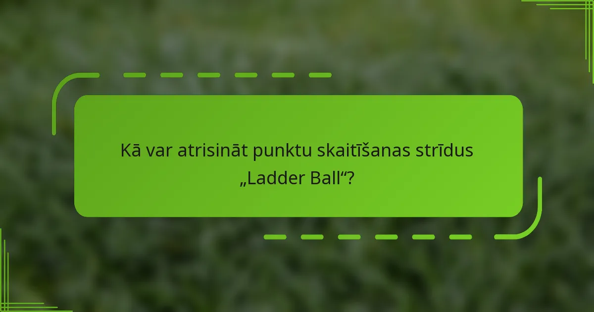 Kā var atrisināt punktu skaitīšanas strīdus „Ladder Ball“?