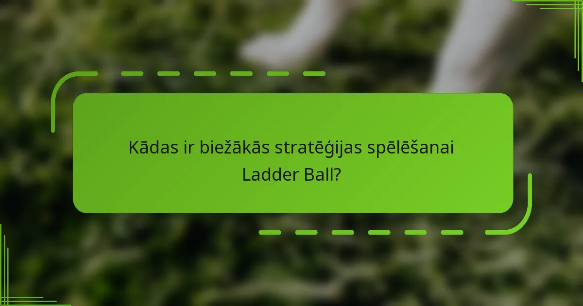 Kādas ir biežākās stratēģijas spēlēšanai Ladder Ball?
