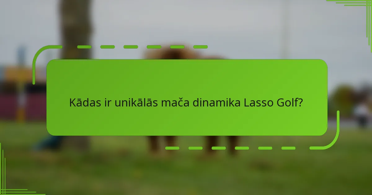 Kādas ir unikālās mača dinamika Lasso Golf?