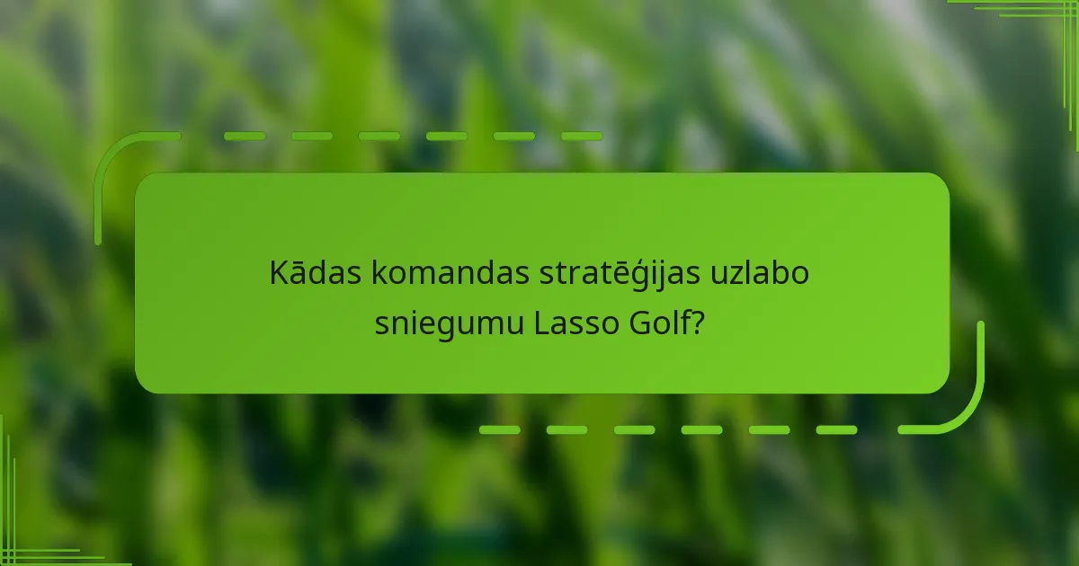 Kādas komandas stratēģijas uzlabo sniegumu Lasso Golf?