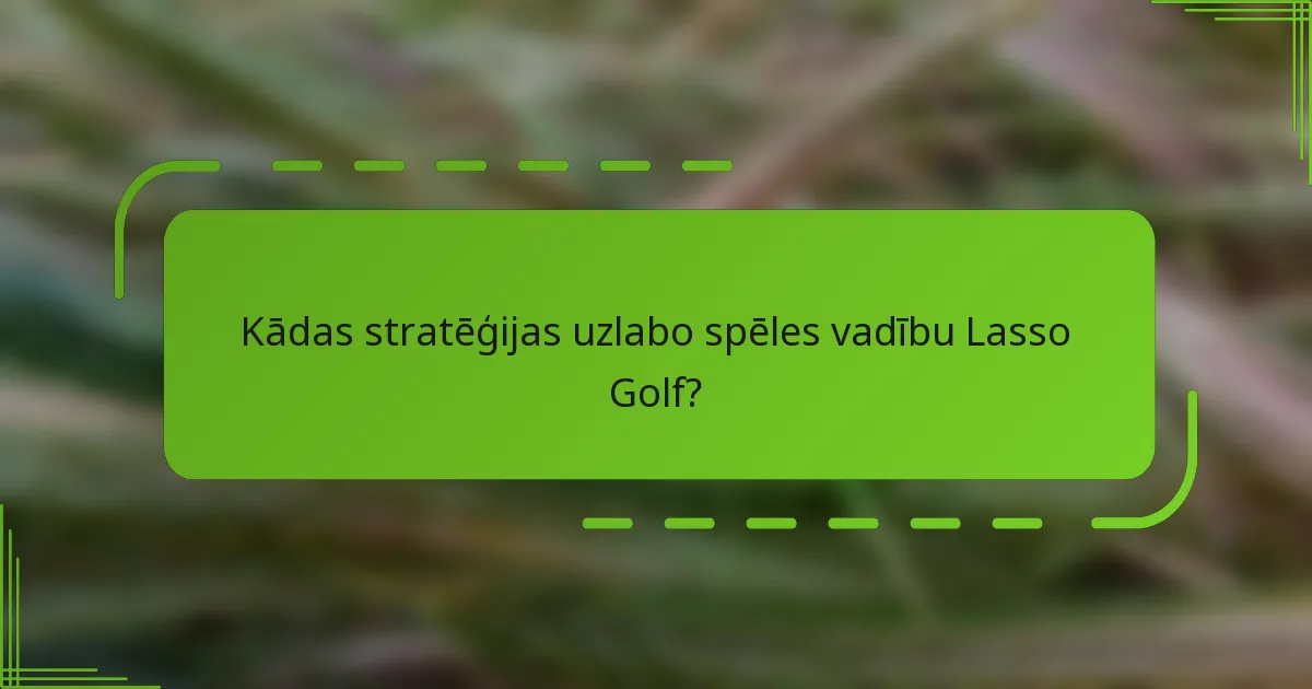 Kādas stratēģijas uzlabo spēles vadību Lasso Golf?