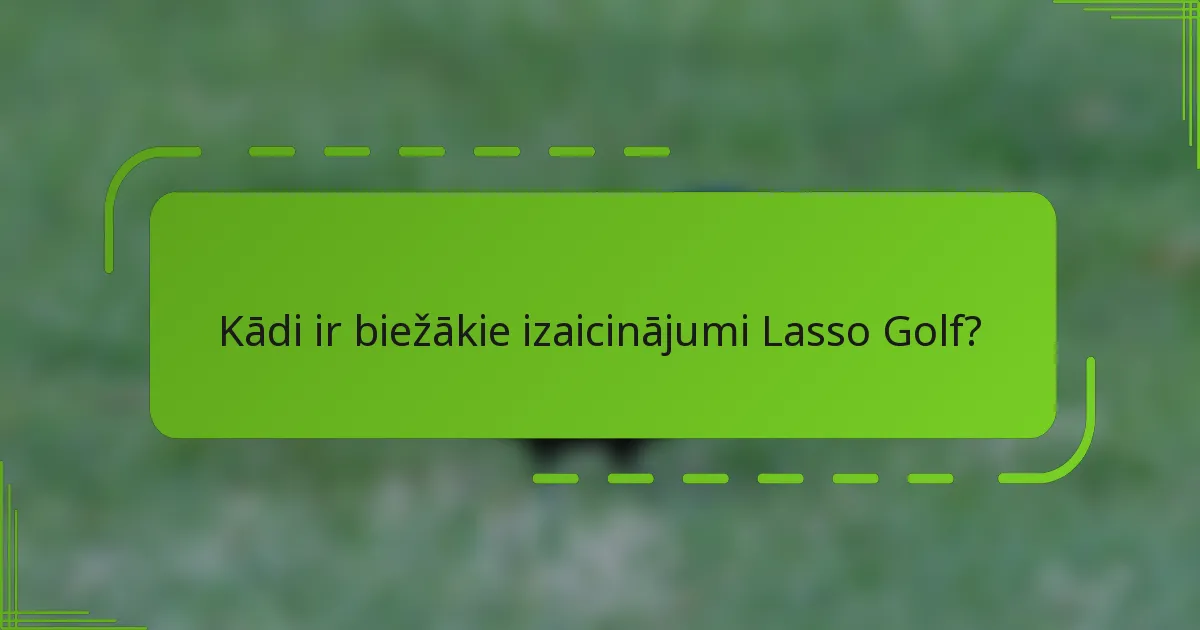 Kādi ir biežākie izaicinājumi Lasso Golf?