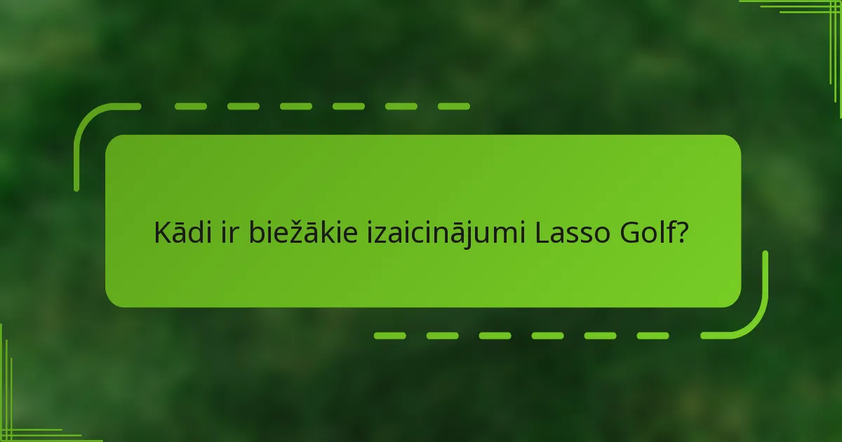 Kādi ir biežākie izaicinājumi Lasso Golf?