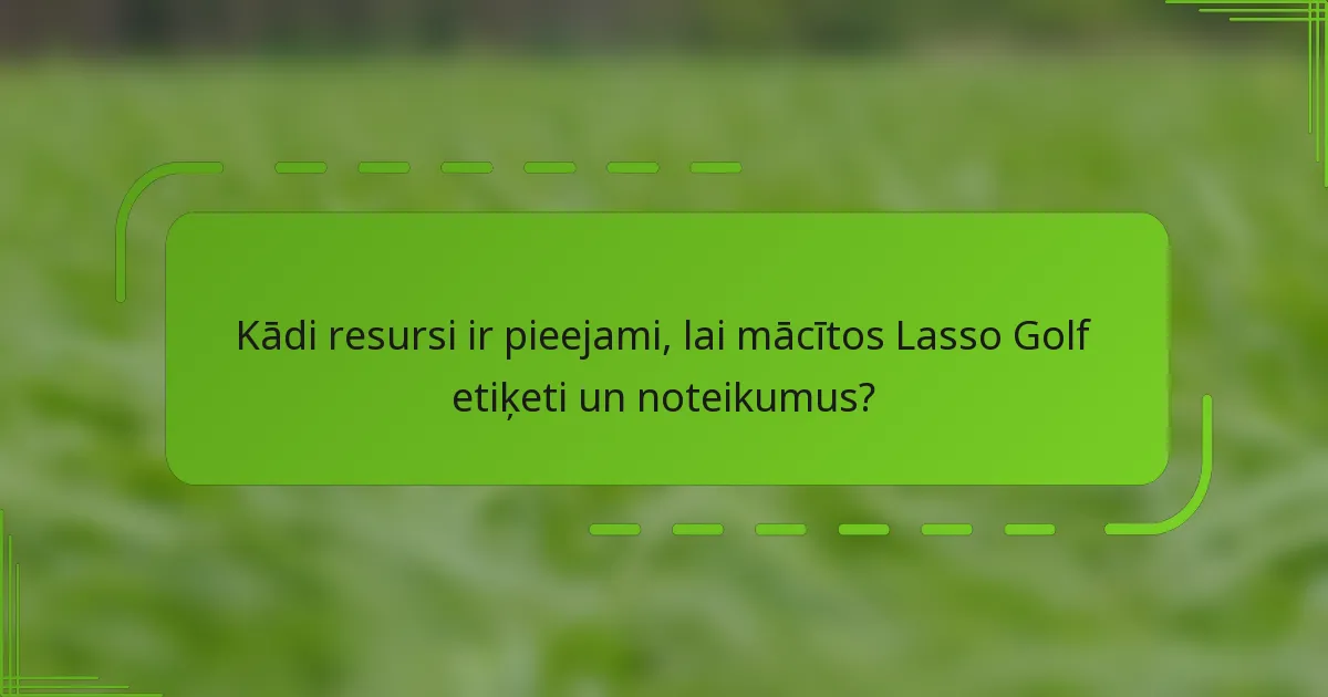 Kādi resursi ir pieejami, lai mācītos Lasso Golf etiķeti un noteikumus?