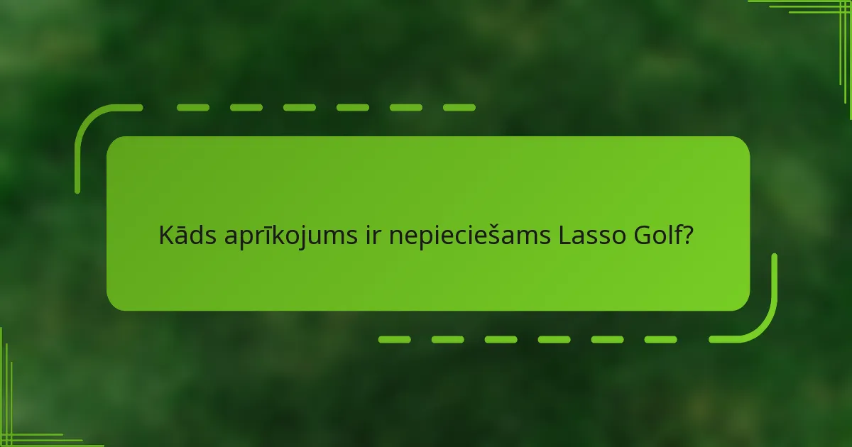 Kāds aprīkojums ir nepieciešams Lasso Golf?