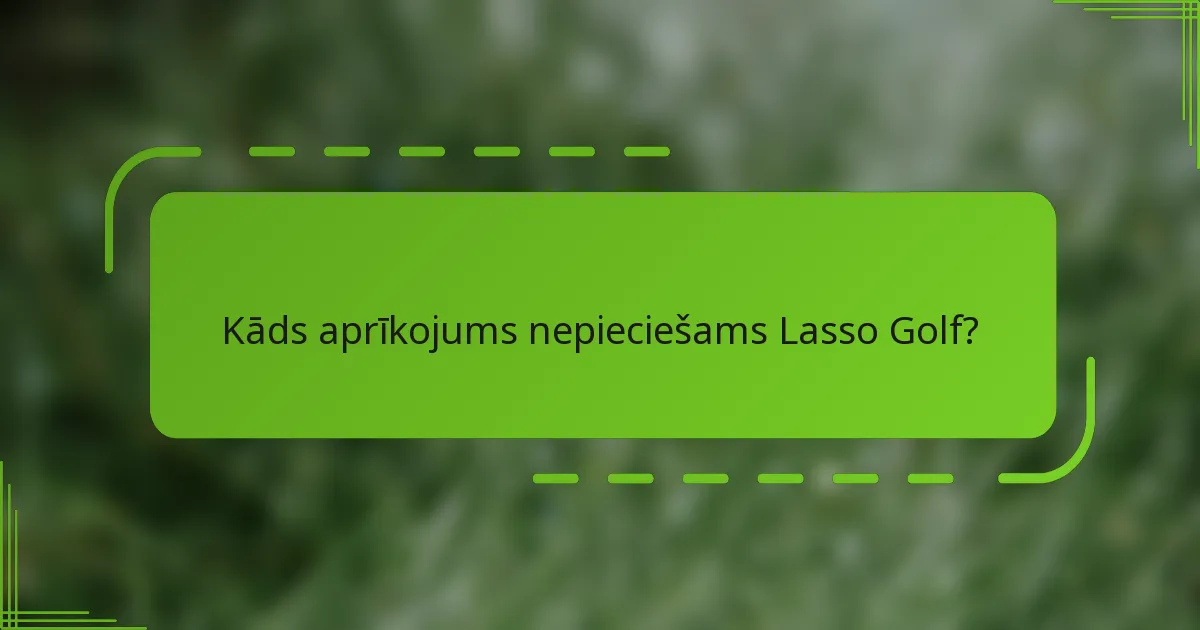 Kāds aprīkojums nepieciešams Lasso Golf?