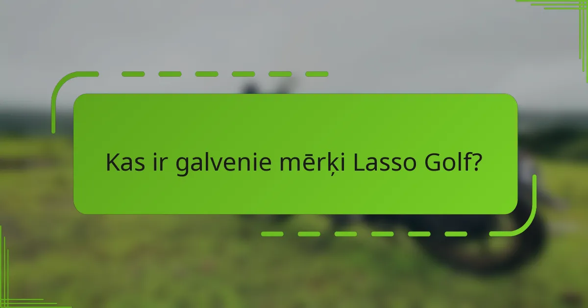 Kas ir galvenie mērķi Lasso Golf?