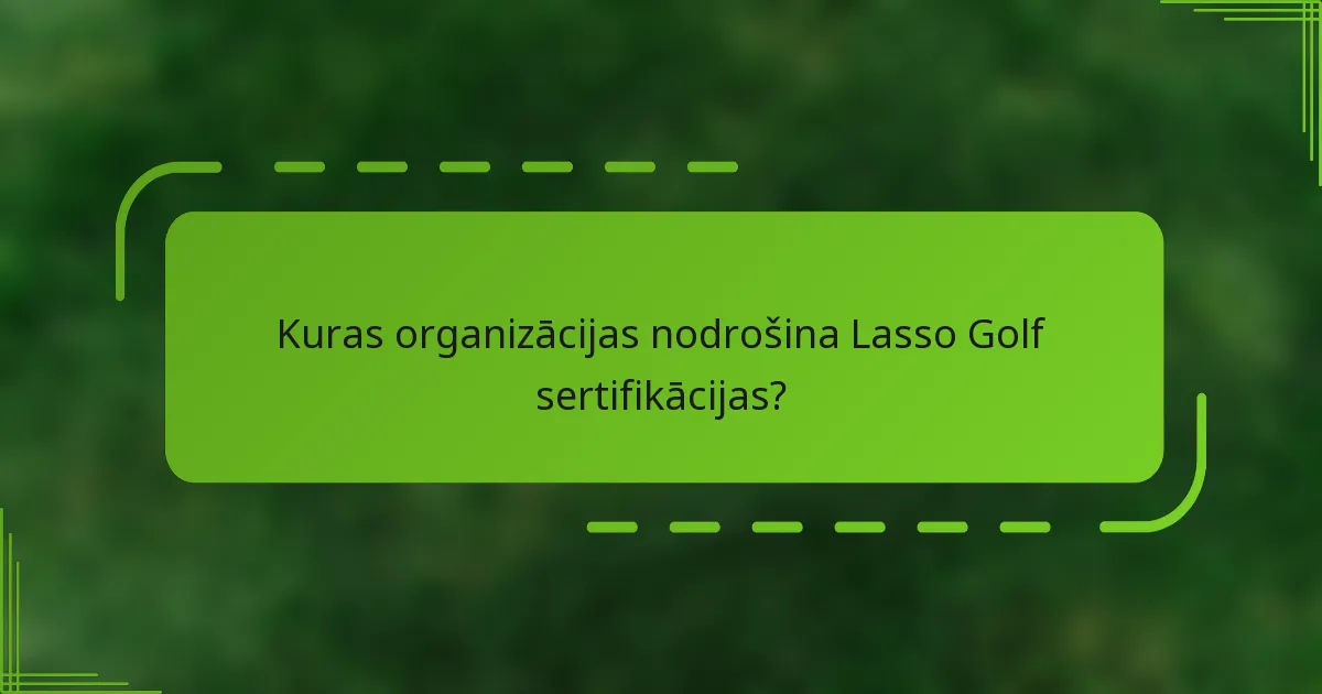 Kuras organizācijas nodrošina Lasso Golf sertifikācijas?