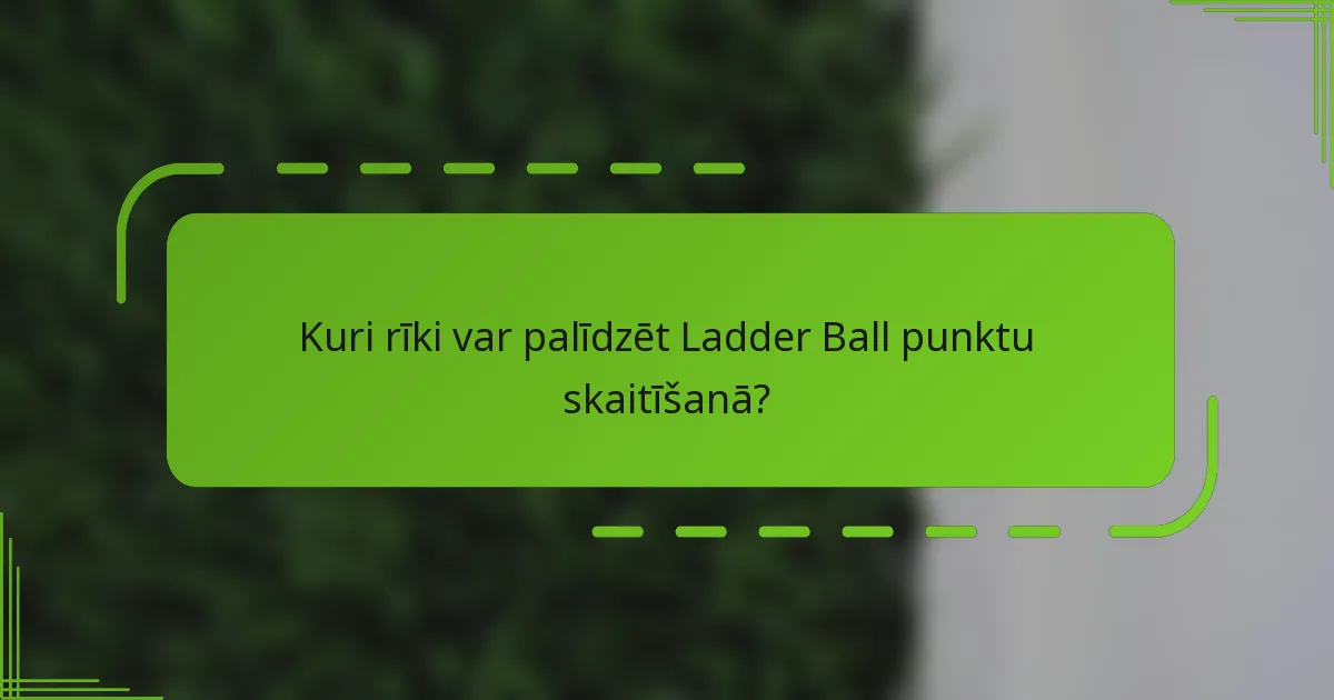 Kuri rīki var palīdzēt Ladder Ball punktu skaitīšanā?
